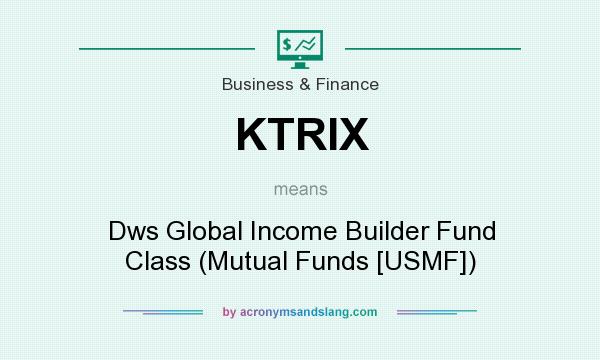 What does KTRIX mean? It stands for Dws Global Income Builder Fund Class (Mutual Funds [USMF])