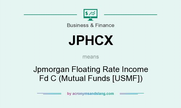 What does JPHCX mean? It stands for Jpmorgan Floating Rate Income Fd C (Mutual Funds [USMF])