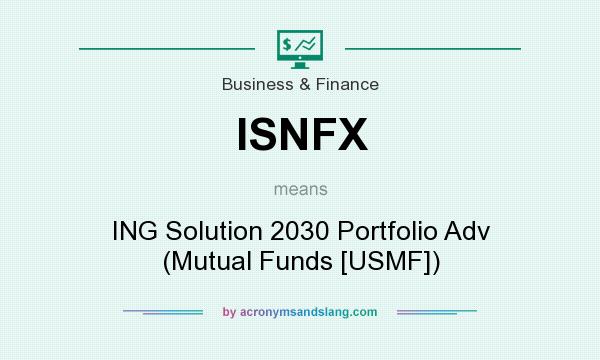What does ISNFX mean? It stands for ING Solution 2030 Portfolio Adv (Mutual Funds [USMF])