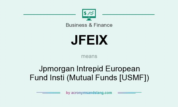 What does JFEIX mean? It stands for Jpmorgan Intrepid European Fund Insti (Mutual Funds [USMF])