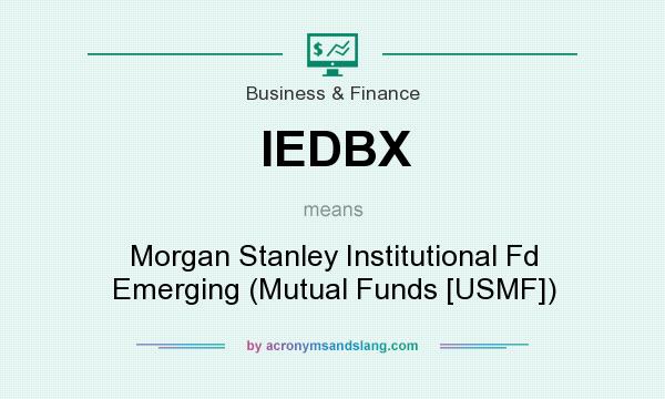 What does IEDBX mean? It stands for Morgan Stanley Institutional Fd Emerging (Mutual Funds [USMF])