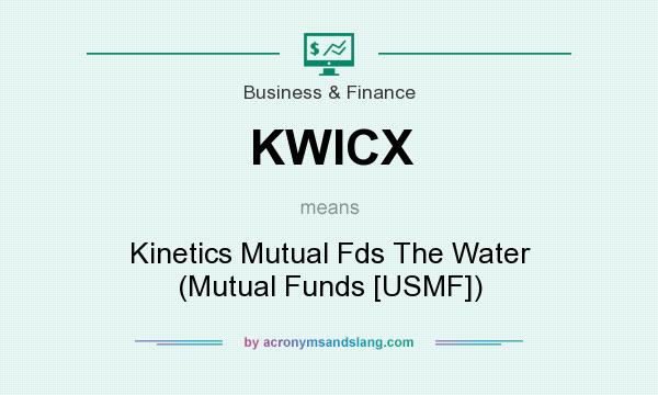 What does KWICX mean? It stands for Kinetics Mutual Fds The Water (Mutual Funds [USMF])
