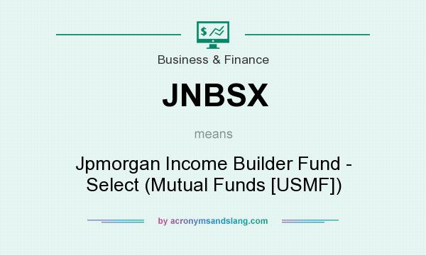 What does JNBSX mean? It stands for Jpmorgan Income Builder Fund - Select (Mutual Funds [USMF])