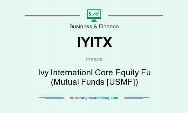 What does IYITX mean? It stands for Ivy Internationl Core Equity Fu (Mutual Funds [USMF])