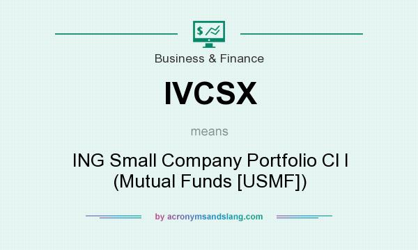 What does IVCSX mean? It stands for ING Small Company Portfolio Cl I (Mutual Funds [USMF])