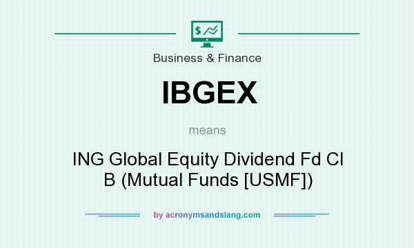 What does IBGEX mean? It stands for ING Global Equity Dividend Fd Cl B (Mutual Funds [USMF])