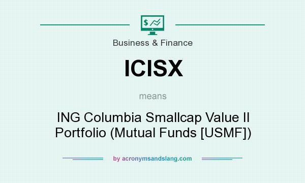 What does ICISX mean? It stands for ING Columbia Smallcap Value II Portfolio (Mutual Funds [USMF])