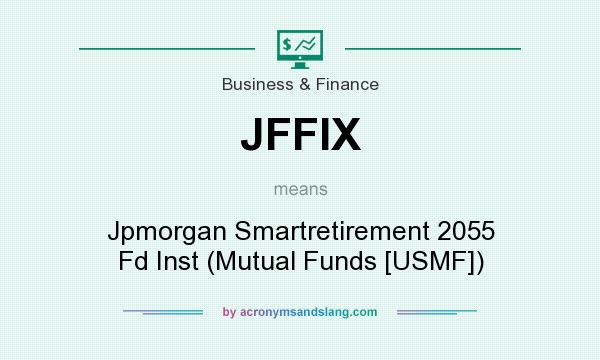 What does JFFIX mean? It stands for Jpmorgan Smartretirement 2055 Fd Inst (Mutual Funds [USMF])