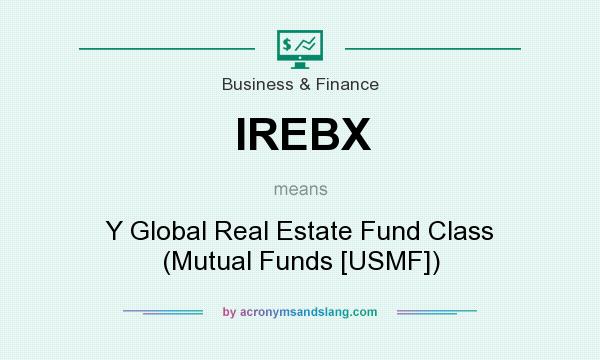 What does IREBX mean? It stands for Y Global Real Estate Fund Class (Mutual Funds [USMF])