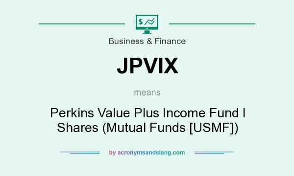 What does JPVIX mean? It stands for Perkins Value Plus Income Fund I Shares (Mutual Funds [USMF])