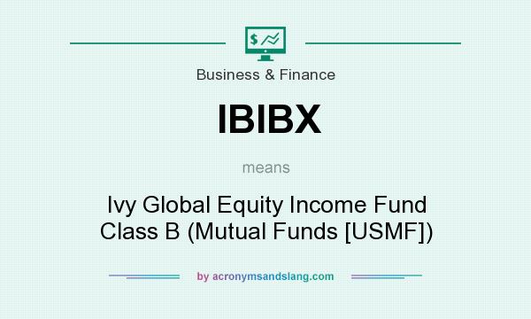 What does IBIBX mean? It stands for Ivy Global Equity Income Fund Class B (Mutual Funds [USMF])