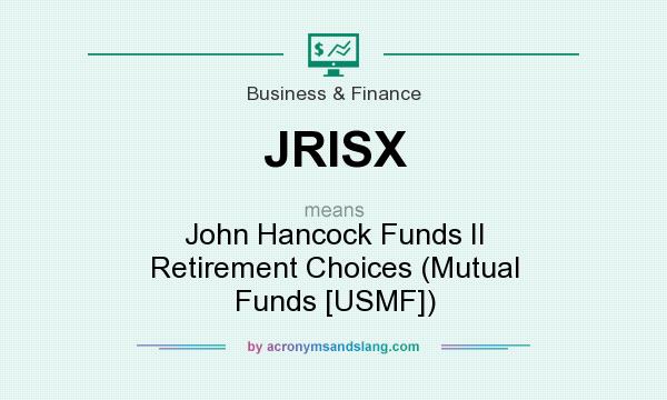 What does JRISX mean? It stands for John Hancock Funds II Retirement Choices (Mutual Funds [USMF])