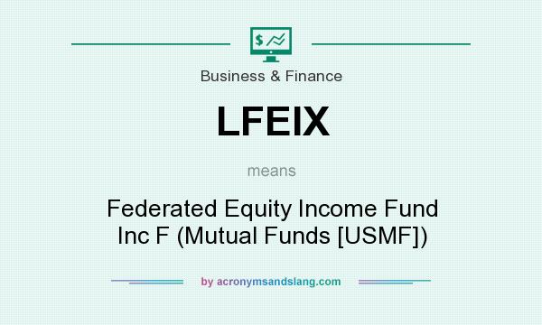 What does LFEIX mean? It stands for Federated Equity Income Fund Inc F (Mutual Funds [USMF])