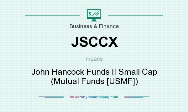 What does JSCCX mean? It stands for John Hancock Funds II Small Cap (Mutual Funds [USMF])