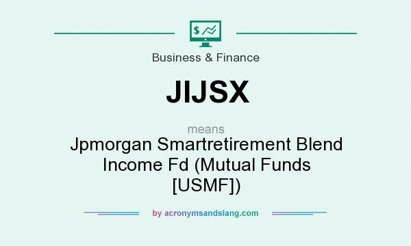 What does JIJSX mean? It stands for Jpmorgan Smartretirement Blend Income Fd (Mutual Funds [USMF])