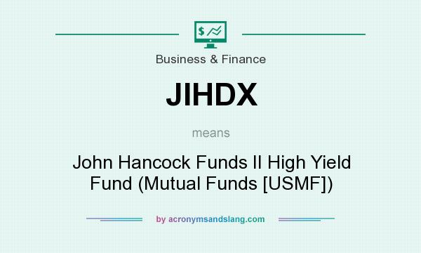 What does JIHDX mean? It stands for John Hancock Funds II High Yield Fund (Mutual Funds [USMF])