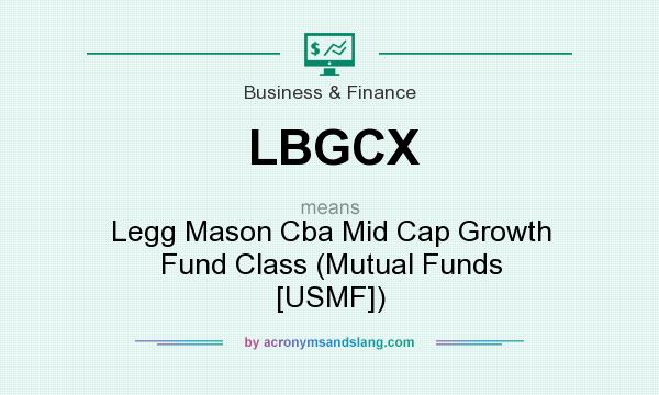 What does LBGCX mean? It stands for Legg Mason Cba Mid Cap Growth Fund Class (Mutual Funds [USMF])