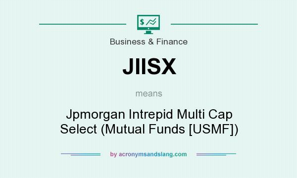 What does JIISX mean? It stands for Jpmorgan Intrepid Multi Cap Select (Mutual Funds [USMF])