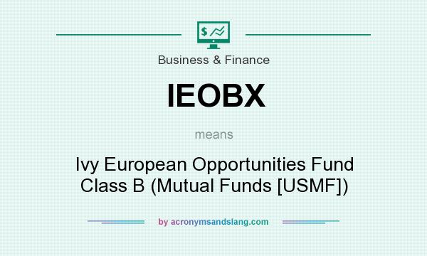 What does IEOBX mean? It stands for Ivy European Opportunities Fund Class B (Mutual Funds [USMF])