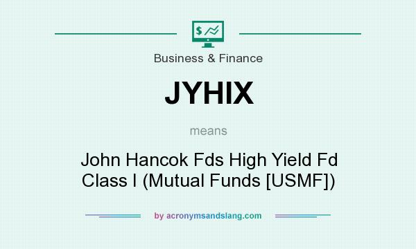 What does JYHIX mean? It stands for John Hancok Fds High Yield Fd Class I (Mutual Funds [USMF])