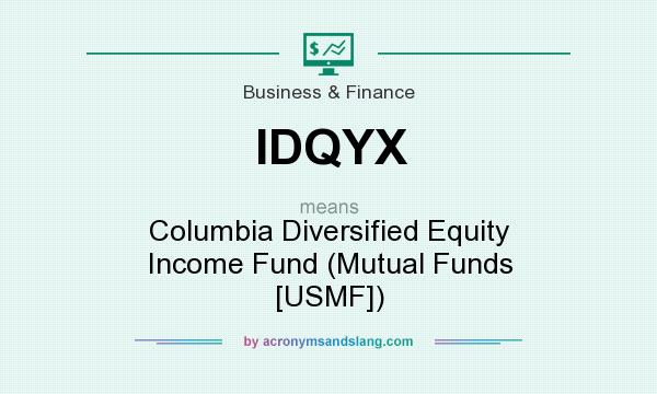 What does IDQYX mean? It stands for Columbia Diversified Equity Income Fund (Mutual Funds [USMF])