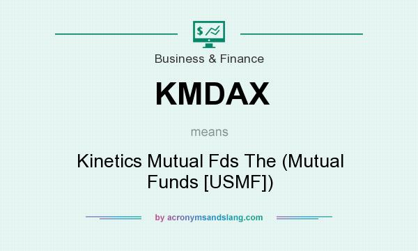 What does KMDAX mean? It stands for Kinetics Mutual Fds The (Mutual Funds [USMF])