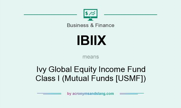 What does IBIIX mean? It stands for Ivy Global Equity Income Fund Class I (Mutual Funds [USMF])