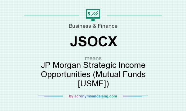 What does JSOCX mean? It stands for JP Morgan Strategic Income Opportunities (Mutual Funds [USMF])