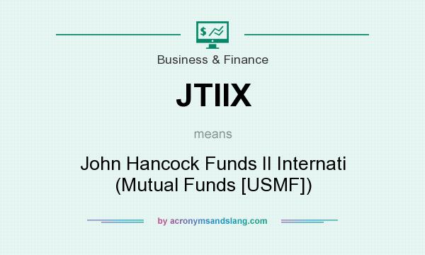 What does JTIIX mean? It stands for John Hancock Funds II Internati (Mutual Funds [USMF])