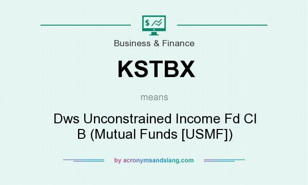 What does KSTBX mean? It stands for Dws Unconstrained Income Fd Cl B (Mutual Funds [USMF])