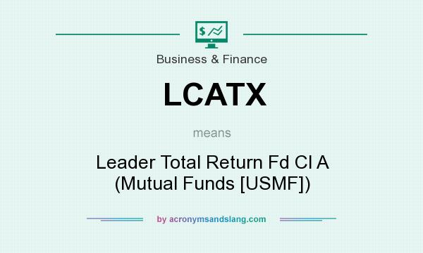 What does LCATX mean? It stands for Leader Total Return Fd Cl A (Mutual Funds [USMF])