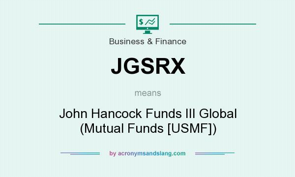 What does JGSRX mean? It stands for John Hancock Funds III Global (Mutual Funds [USMF])