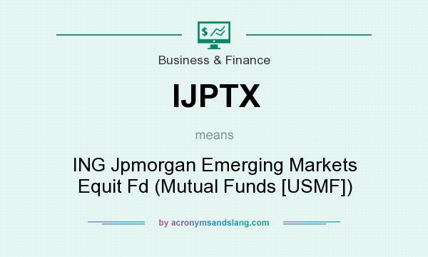 What does IJPTX mean? It stands for ING Jpmorgan Emerging Markets Equit Fd (Mutual Funds [USMF])
