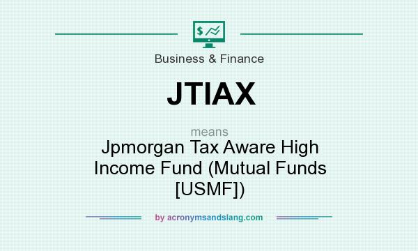 What does JTIAX mean? It stands for Jpmorgan Tax Aware High Income Fund (Mutual Funds [USMF])