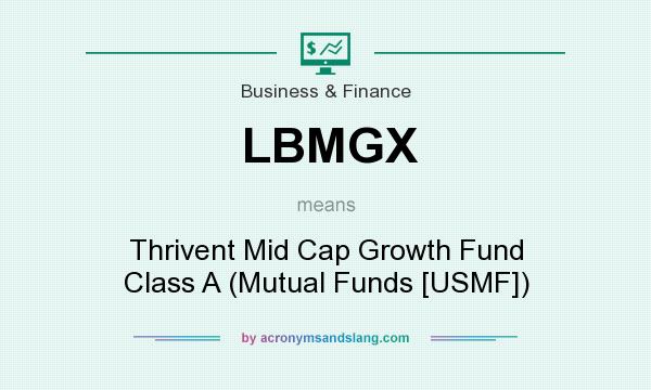 What does LBMGX mean? It stands for Thrivent Mid Cap Growth Fund Class A (Mutual Funds [USMF])