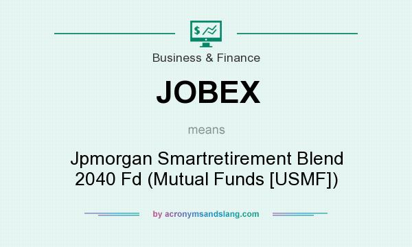 What does JOBEX mean? It stands for Jpmorgan Smartretirement Blend 2040 Fd (Mutual Funds [USMF])