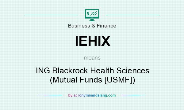 What does IEHIX mean? It stands for ING Blackrock Health Sciences (Mutual Funds [USMF])
