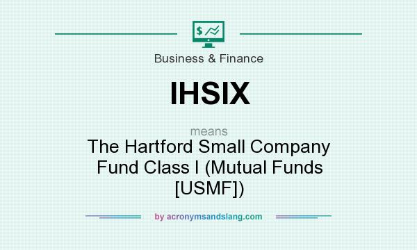 What does IHSIX mean? It stands for The Hartford Small Company Fund Class I (Mutual Funds [USMF])