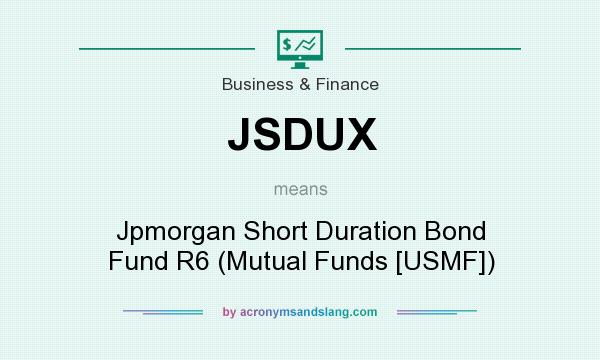 What does JSDUX mean? It stands for Jpmorgan Short Duration Bond Fund R6 (Mutual Funds [USMF])