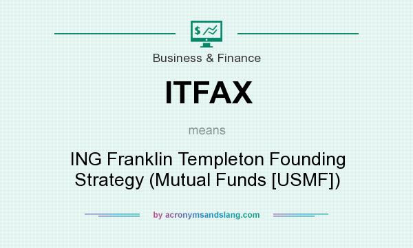 What does ITFAX mean? It stands for ING Franklin Templeton Founding Strategy (Mutual Funds [USMF])