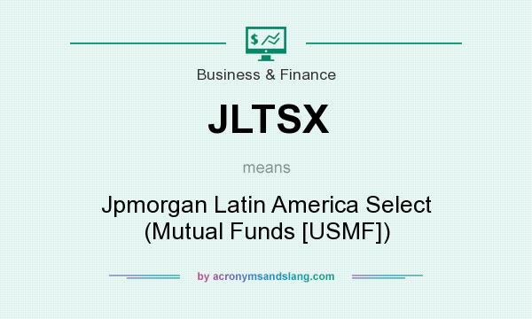 What does JLTSX mean? It stands for Jpmorgan Latin America Select (Mutual Funds [USMF])