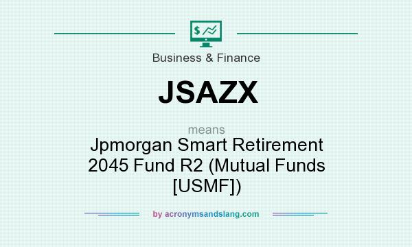 What does JSAZX mean? It stands for Jpmorgan Smart Retirement 2045 Fund R2 (Mutual Funds [USMF])