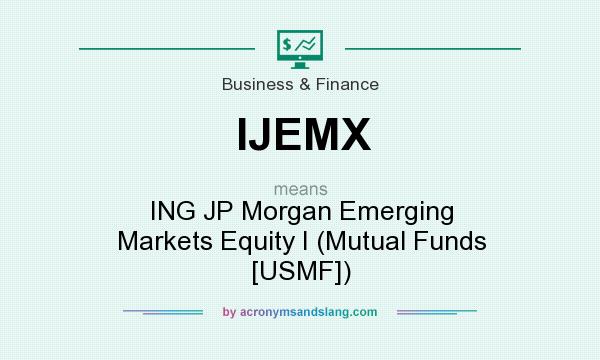 What does IJEMX mean? It stands for ING JP Morgan Emerging Markets Equity I (Mutual Funds [USMF])