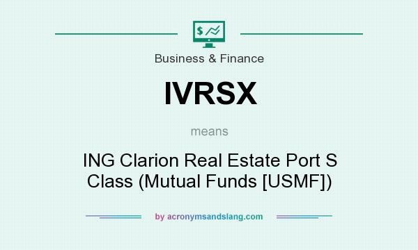 What does IVRSX mean? It stands for ING Clarion Real Estate Port S Class (Mutual Funds [USMF])