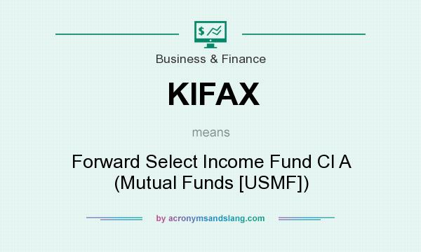 What does KIFAX mean? It stands for Forward Select Income Fund Cl A (Mutual Funds [USMF])