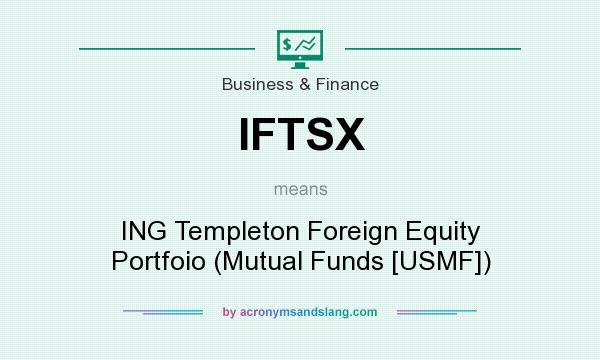 What does IFTSX mean? It stands for ING Templeton Foreign Equity Portfoio (Mutual Funds [USMF])