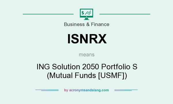 What does ISNRX mean? It stands for ING Solution 2050 Portfolio S (Mutual Funds [USMF])