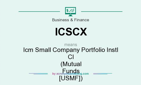What does ICSCX mean? It stands for Icm Small Company Portfolio Instl Cl (Mutual Funds [USMF])