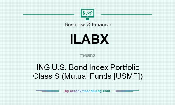 What does ILABX mean? It stands for ING U.S. Bond Index Portfolio Class S (Mutual Funds [USMF])