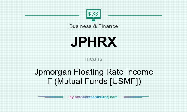 What does JPHRX mean? It stands for Jpmorgan Floating Rate Income F (Mutual Funds [USMF])